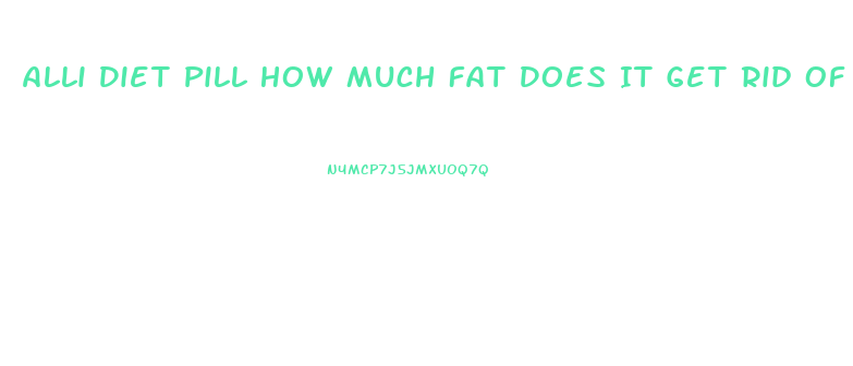Alli Diet Pill How Much Fat Does It Get Rid Of