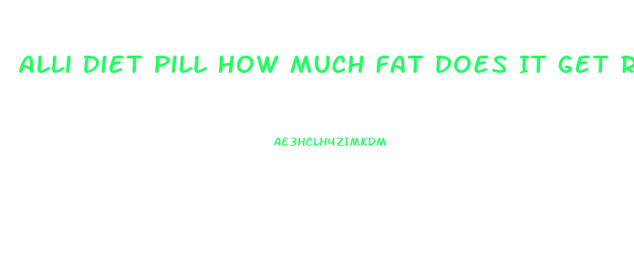 Alli Diet Pill How Much Fat Does It Get Rid Of