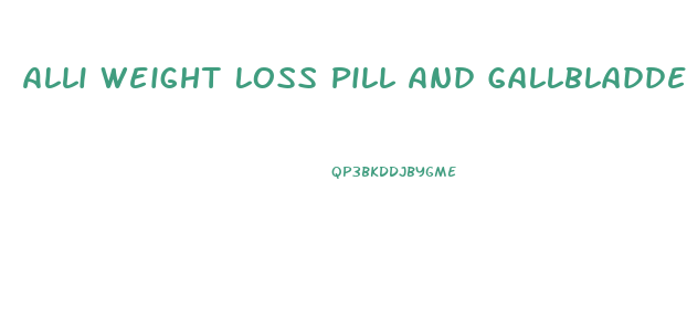 Alli Weight Loss Pill And Gallbladder