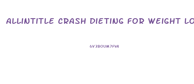 Allintitle Crash Dieting For Weight Loss