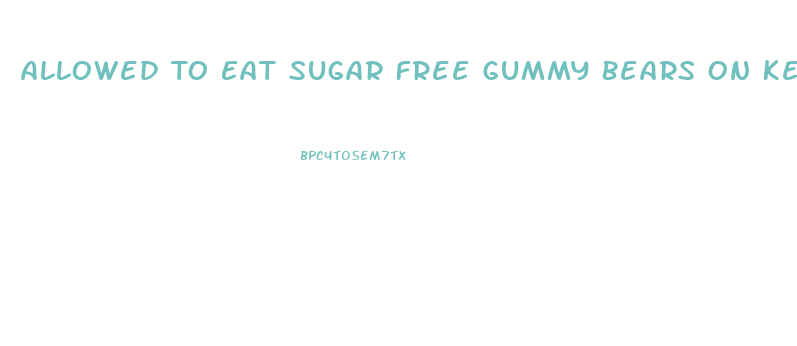 Allowed To Eat Sugar Free Gummy Bears On Keto