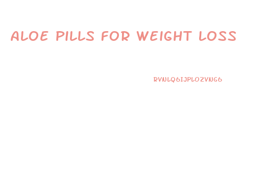 Aloe Pills For Weight Loss