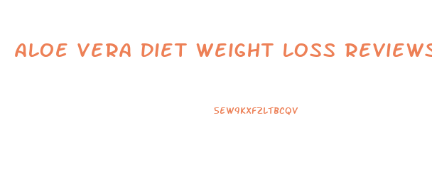 Aloe Vera Diet Weight Loss Reviews