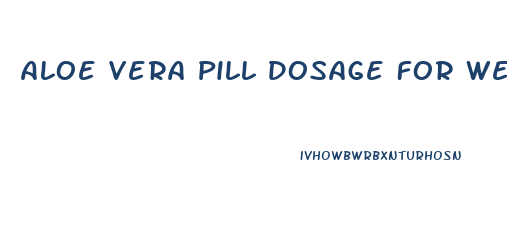 Aloe Vera Pill Dosage For Weight Loss