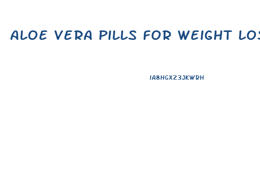 Aloe Vera Pills For Weight Loss