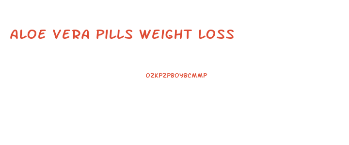 Aloe Vera Pills Weight Loss
