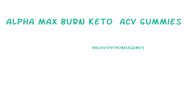 Alpha Max Burn Keto Acv Gummies