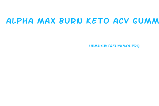 Alpha Max Burn Keto Acv Gummies