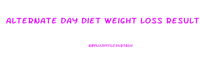 Alternate Day Diet Weight Loss Results