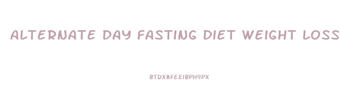 Alternate Day Fasting Diet Weight Loss Results