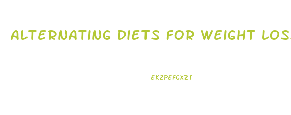 Alternating Diets For Weight Loss