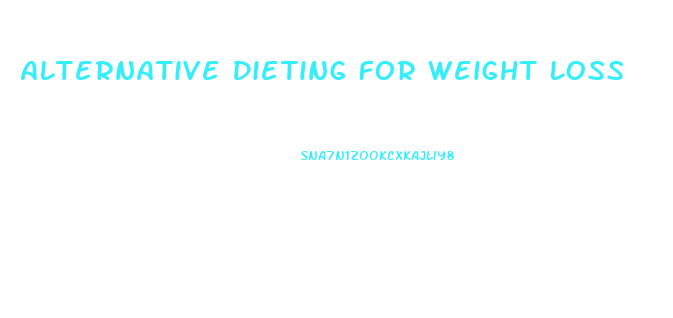 Alternative Dieting For Weight Loss