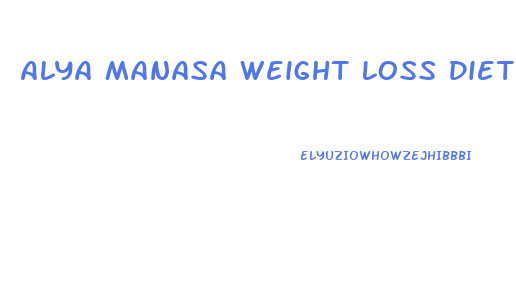 Alya Manasa Weight Loss Diet Plan