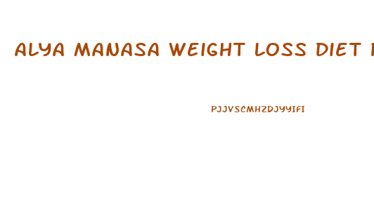 Alya Manasa Weight Loss Diet Plan