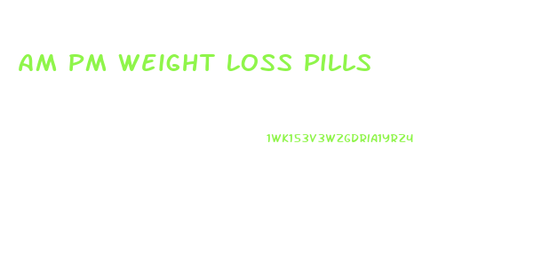 Am Pm Weight Loss Pills
