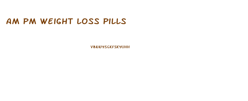 Am Pm Weight Loss Pills