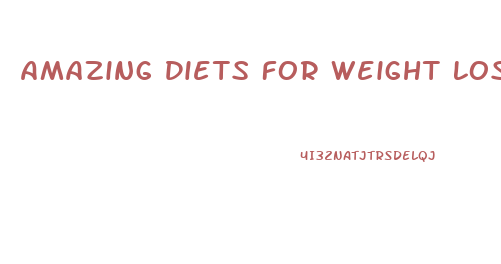Amazing Diets For Weight Loss