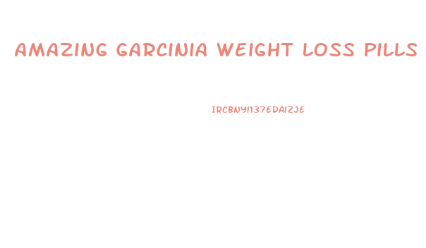 Amazing Garcinia Weight Loss Pills
