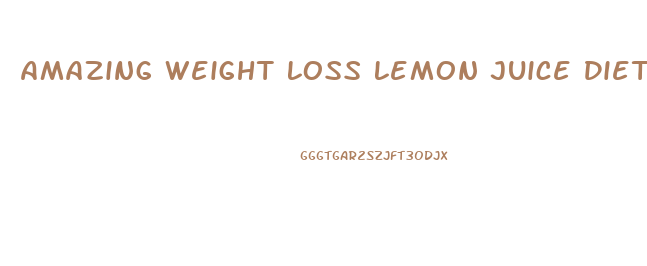 Amazing Weight Loss Lemon Juice Diet