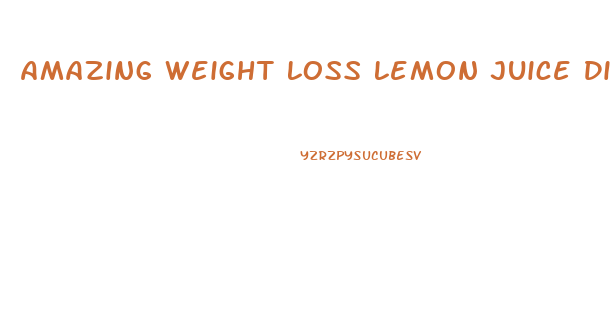 Amazing Weight Loss Lemon Juice Diet