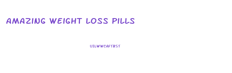 Amazing Weight Loss Pills