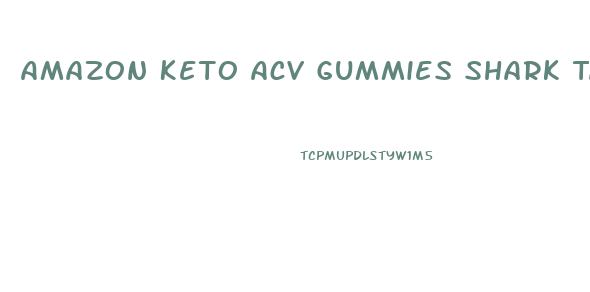 Amazon Keto Acv Gummies Shark Tank