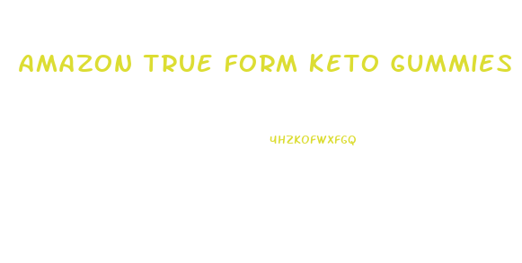 Amazon True Form Keto Gummies