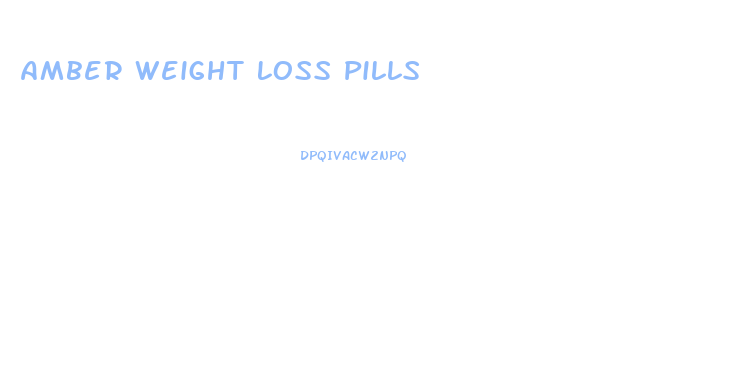 Amber Weight Loss Pills