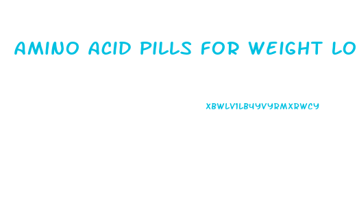 Amino Acid Pills For Weight Loss