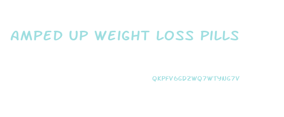 Amped Up Weight Loss Pills
