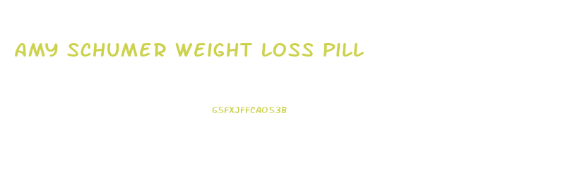Amy Schumer Weight Loss Pill