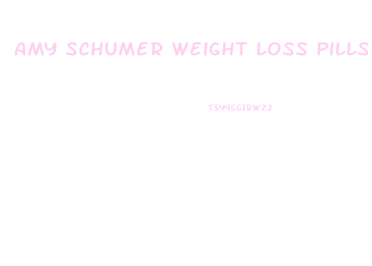 Amy Schumer Weight Loss Pills