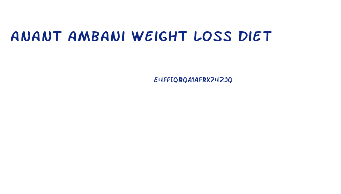 Anant Ambani Weight Loss Diet