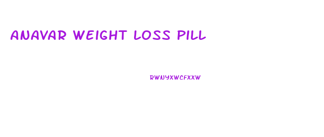 Anavar Weight Loss Pill
