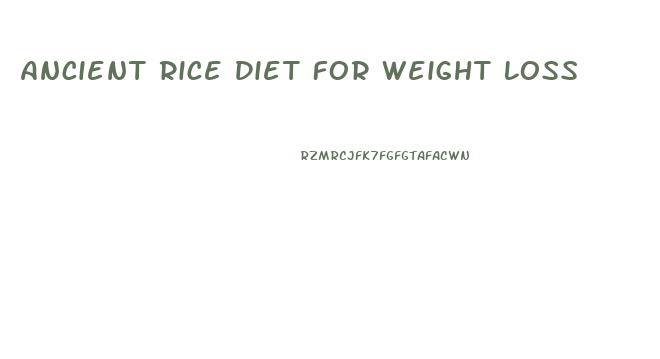Ancient Rice Diet For Weight Loss