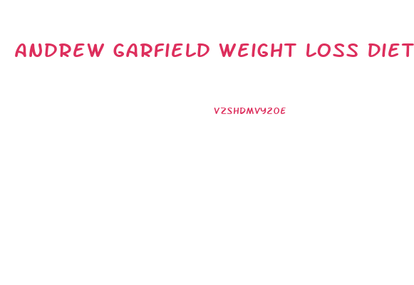 Andrew Garfield Weight Loss Diet