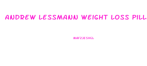 Andrew Lessmann Weight Loss Pills