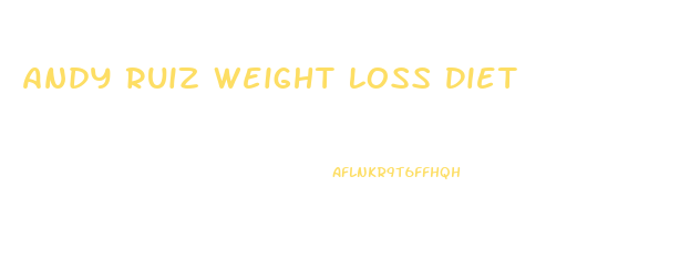 Andy Ruiz Weight Loss Diet