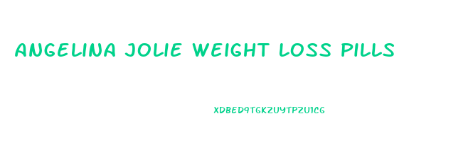 Angelina Jolie Weight Loss Pills