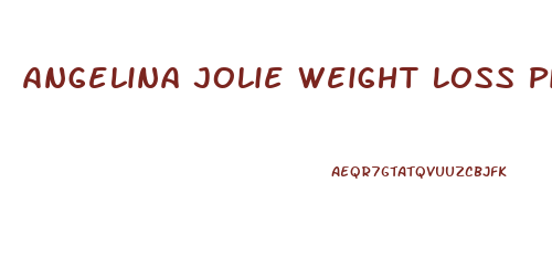 Angelina Jolie Weight Loss Pills