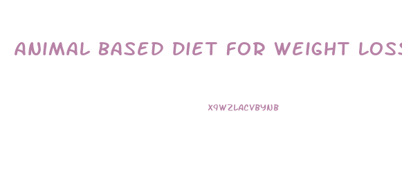 Animal Based Diet For Weight Loss