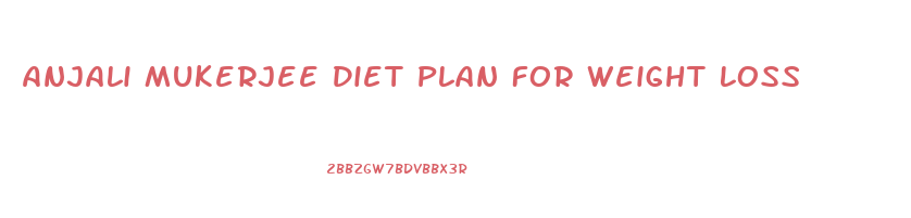 Anjali Mukerjee Diet Plan For Weight Loss