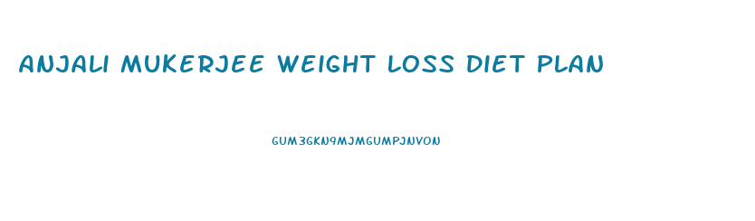 Anjali Mukerjee Weight Loss Diet Plan