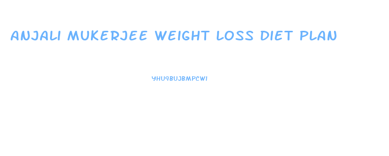 Anjali Mukerjee Weight Loss Diet Plan