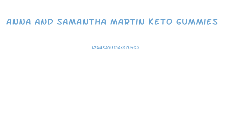 Anna And Samantha Martin Keto Gummies