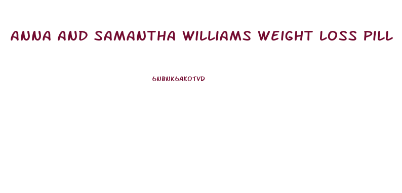 Anna And Samantha Williams Weight Loss Pill