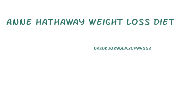 Anne Hathaway Weight Loss Diet