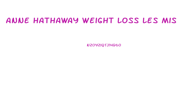 Anne Hathaway Weight Loss Les Miserables Diet
